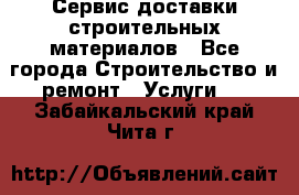 Сервис доставки строительных материалов - Все города Строительство и ремонт » Услуги   . Забайкальский край,Чита г.